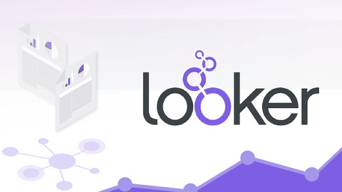 Looker and LookML - The Complete Course for Beginners